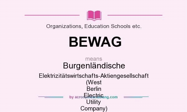 What does BEWAG mean? It stands for Burgenländische Elektrizitätswirtschafts-Aktiengesellschaft (West Berlin Electric Utility Company)
