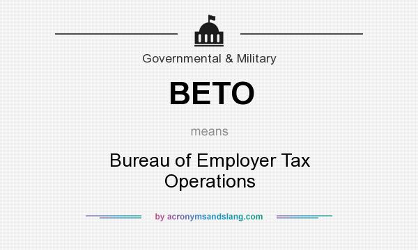 What does BETO mean? It stands for Bureau of Employer Tax Operations
