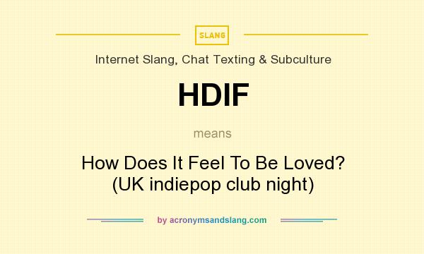 What does HDIF mean? It stands for How Does It Feel To Be Loved? (UK indiepop club night)