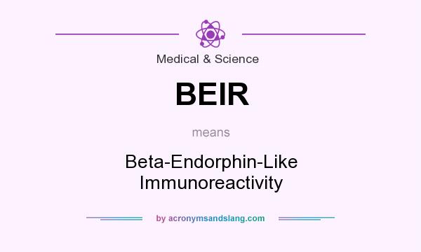 What does BEIR mean? It stands for Beta-Endorphin-Like Immunoreactivity