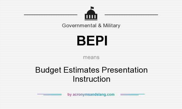 What does BEPI mean? It stands for Budget Estimates Presentation Instruction