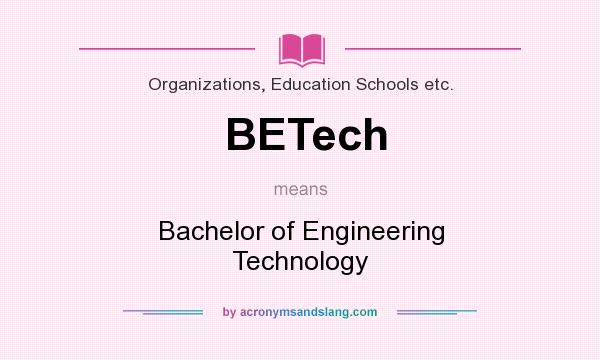 What does BETech mean? It stands for Bachelor of Engineering Technology