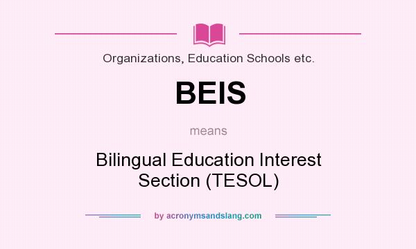 What does BEIS mean? It stands for Bilingual Education Interest Section (TESOL)