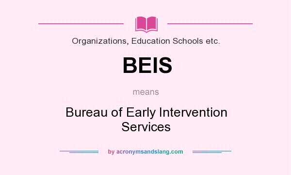 What does BEIS mean? It stands for Bureau of Early Intervention Services