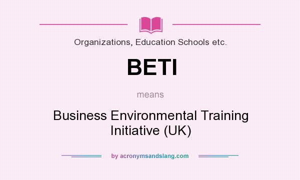 What does BETI mean? It stands for Business Environmental Training Initiative (UK)