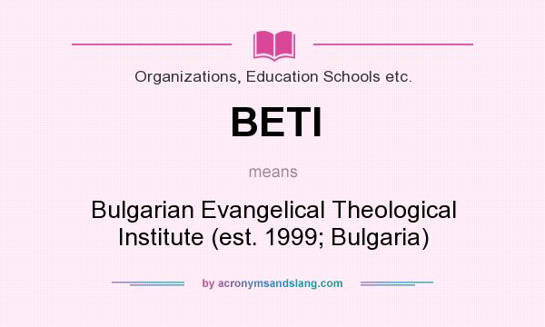 What does BETI mean? It stands for Bulgarian Evangelical Theological Institute (est. 1999; Bulgaria)