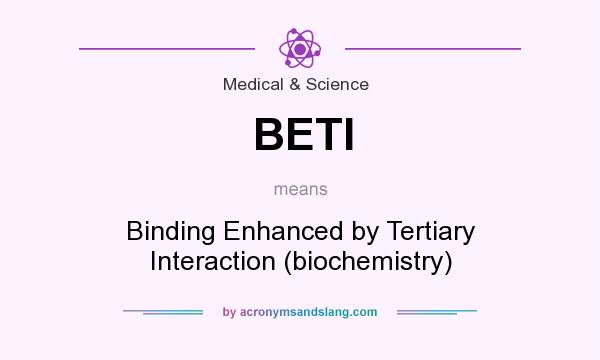 What does BETI mean? It stands for Binding Enhanced by Tertiary Interaction (biochemistry)