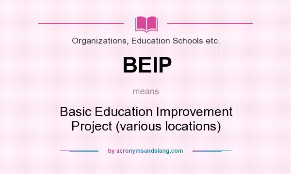 What does BEIP mean? It stands for Basic Education Improvement Project (various locations)