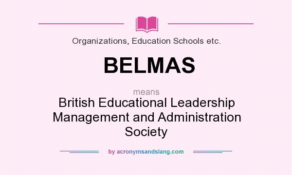 What does BELMAS mean? It stands for British Educational Leadership Management and Administration Society