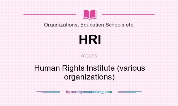 What does HRI mean? It stands for Human Rights Institute (various organizations)
