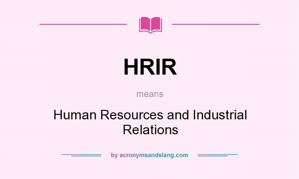 What does HRIR mean? It stands for Human Resources and Industrial Relations