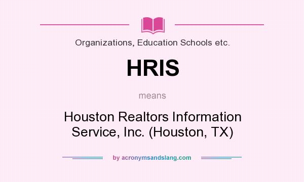 What does HRIS mean? It stands for Houston Realtors Information Service, Inc. (Houston, TX)