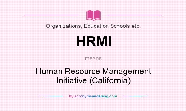 What does HRMI mean? It stands for Human Resource Management Initiative (California)