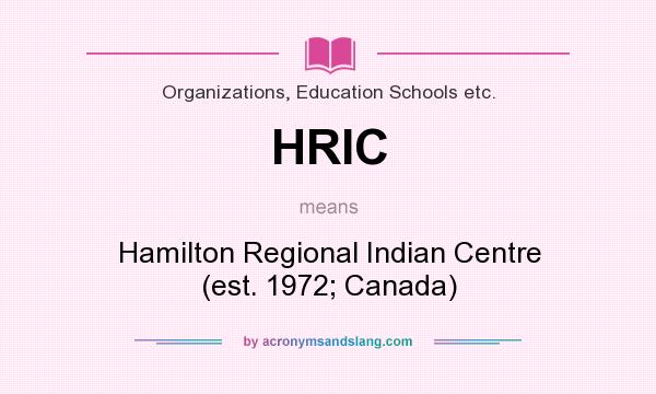 What does HRIC mean? It stands for Hamilton Regional Indian Centre (est. 1972; Canada)