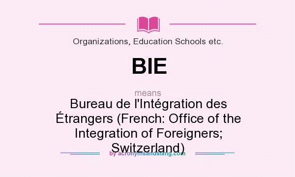 What does BIE mean? It stands for Bureau de l`Intégration des Étrangers (French: Office of the Integration of Foreigners; Switzerland)