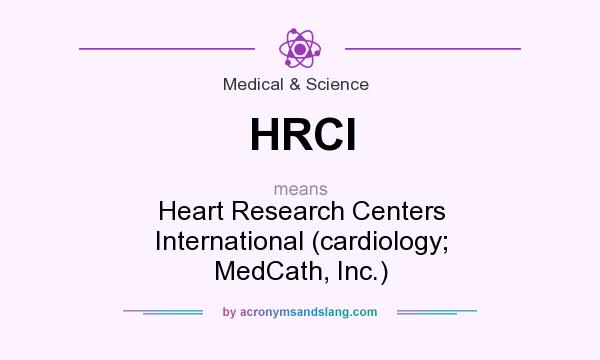 What does HRCI mean? It stands for Heart Research Centers International (cardiology; MedCath, Inc.)