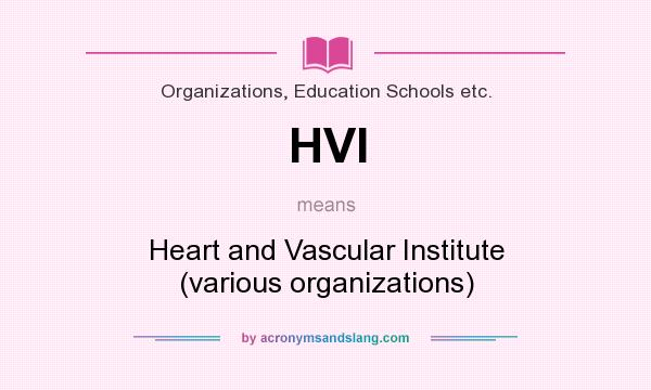 What does HVI mean? It stands for Heart and Vascular Institute (various organizations)