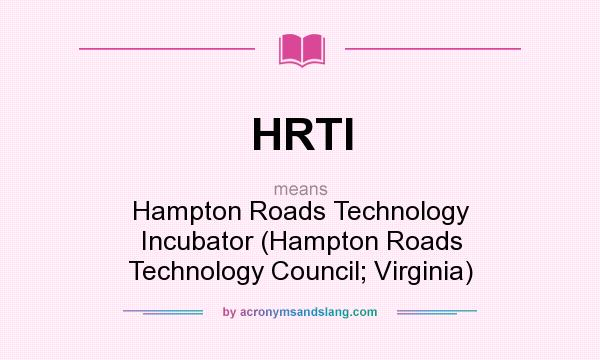 What does HRTI mean? It stands for Hampton Roads Technology Incubator (Hampton Roads Technology Council; Virginia)