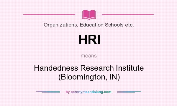 What does HRI mean? It stands for Handedness Research Institute (Bloomington, IN)
