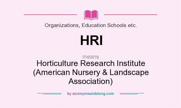 What does HRI mean? It stands for Horticulture Research Institute (American Nursery & Landscape Association)