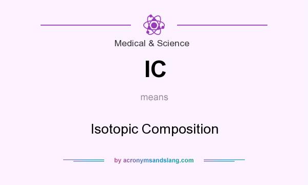 What does IC mean? It stands for Isotopic Composition