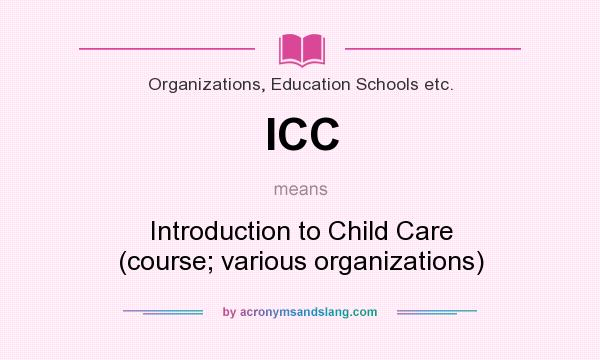 What does ICC mean? It stands for Introduction to Child Care (course; various organizations)