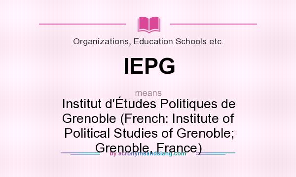 What does IEPG mean? It stands for Institut d`Études Politiques de Grenoble (French: Institute of Political Studies of Grenoble; Grenoble, France)
