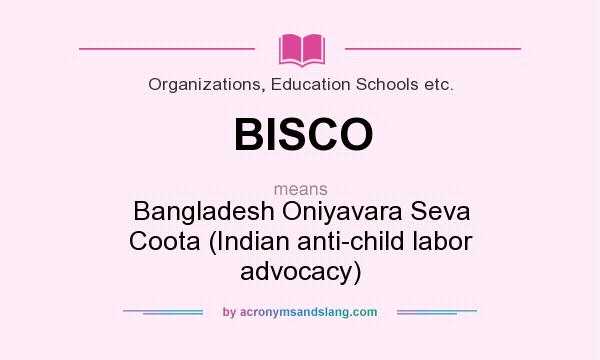 What does BISCO mean? It stands for Bangladesh Oniyavara Seva Coota (Indian anti-child labor advocacy)
