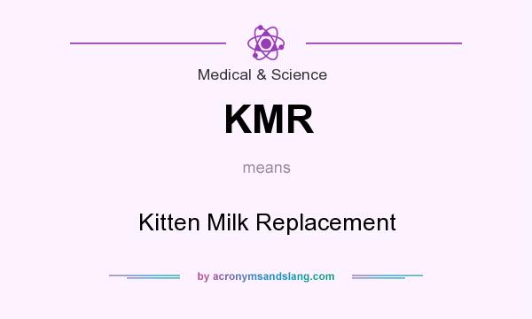 What does KMR mean? It stands for Kitten Milk Replacement