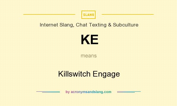 What does KE mean? It stands for Killswitch Engage