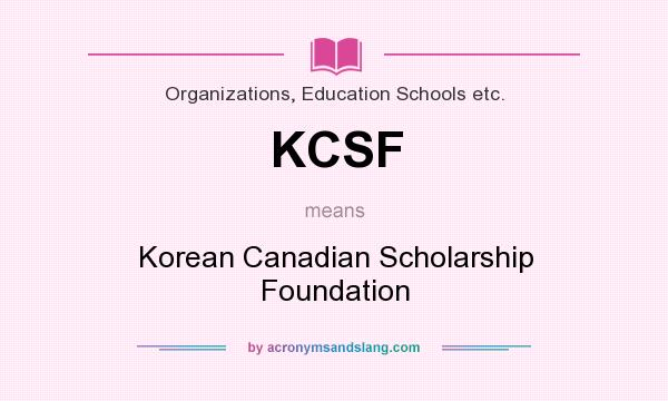 What does KCSF mean? It stands for Korean Canadian Scholarship Foundation