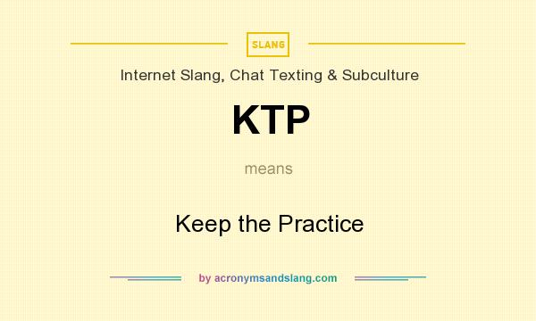 What does KTP mean? It stands for Keep the Practice