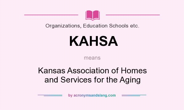 What does KAHSA mean? It stands for Kansas Association of Homes and Services for the Aging