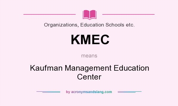 What does KMEC mean? It stands for Kaufman Management Education Center