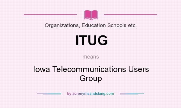 What does ITUG mean? It stands for Iowa Telecommunications Users Group