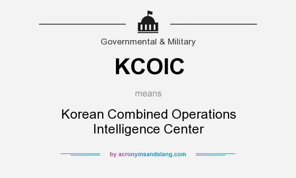 What does KCOIC mean? It stands for Korean Combined Operations Intelligence Center