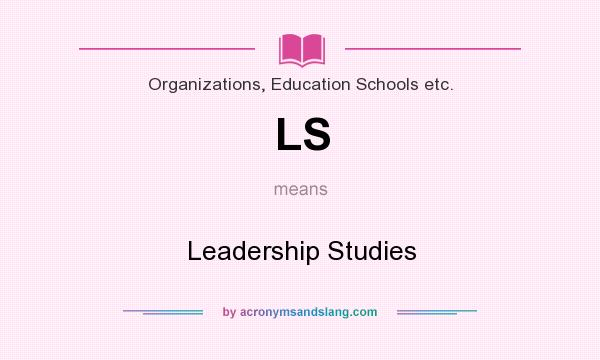 What does LS mean? It stands for Leadership Studies