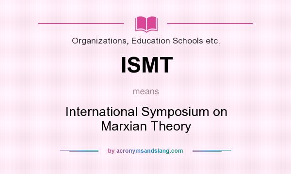 What does ISMT mean? It stands for International Symposium on Marxian Theory