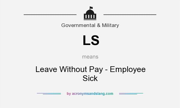 What does LS mean? It stands for Leave Without Pay - Employee Sick