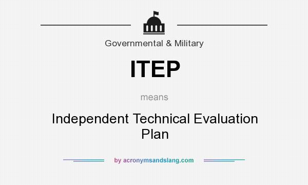 What does ITEP mean? It stands for Independent Technical Evaluation Plan