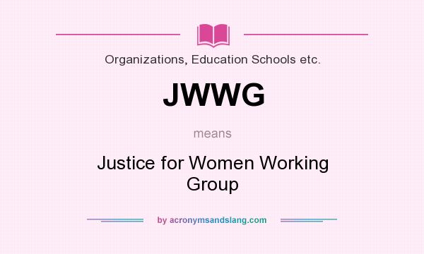 What does JWWG mean? It stands for Justice for Women Working Group