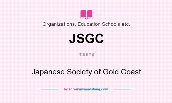 What does JSGC mean? It stands for Japanese Society of Gold Coast