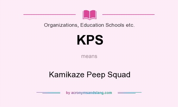 What does KPS mean? It stands for Kamikaze Peep Squad