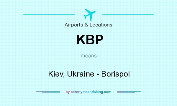What does KBP mean? It stands for Kiev, Ukraine - Borispol