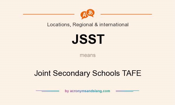 What does JSST mean? It stands for Joint Secondary Schools TAFE