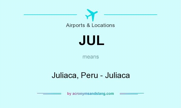 What does JUL mean? It stands for Juliaca, Peru - Juliaca