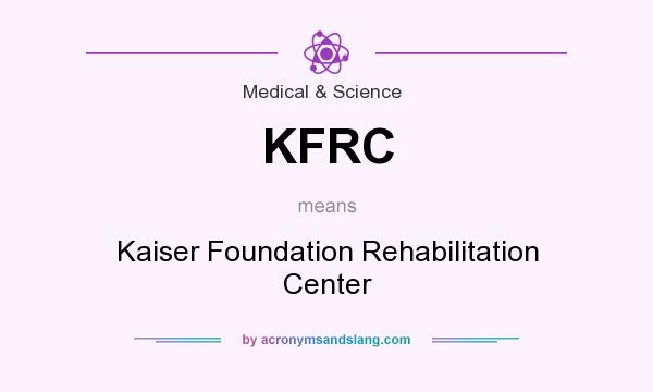 What does KFRC mean? It stands for Kaiser Foundation Rehabilitation Center
