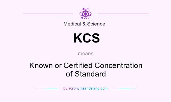 What does KCS mean? It stands for Known or Certified Concentration of Standard