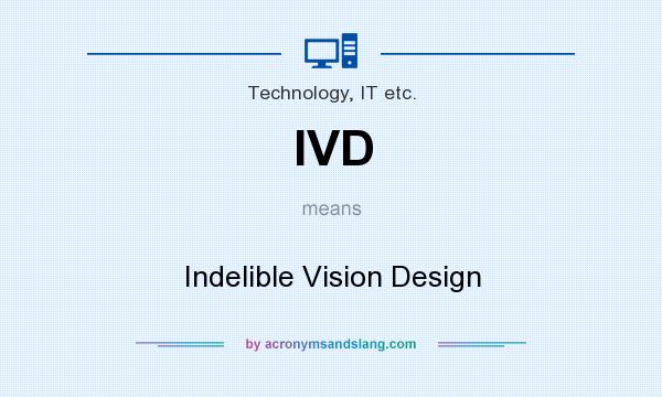 What does IVD mean? It stands for Indelible Vision Design