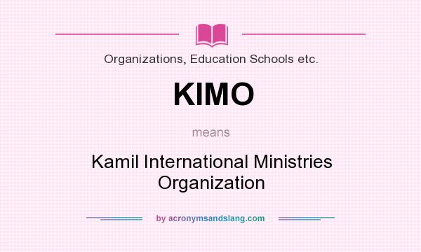 What does KIMO mean? It stands for Kamil International Ministries Organization